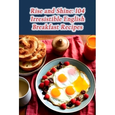 预订 Rise and Shine: 104 Irresistible English Breakfast Recipes: 9798862224061