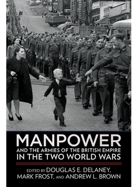 预订 Manpower and the Armies of the British Empire in the Two World Wars 两次世界大战中大英帝国的人力和军队: 97815017558