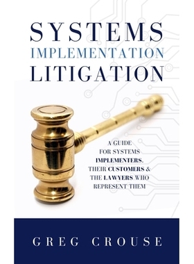 预订 Systems Implementation Litigation: A Guide for Systems Implementers, Their Customers and the Lawyers Who Represent