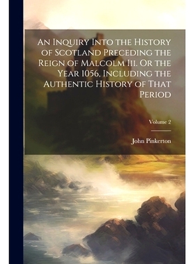预订 An Inquiry Into the History of Scotland Preceding the Reign of Malcolm Iii. Or the Year 1056, Including the Authent