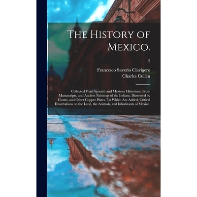 预订 The History of Mexico.: Collected From Spanish and Mexican Historians, From Manuscripts, and Ancient Paintings of t