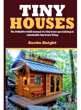 预订 Tiny Houses: The Definitive Build Manual Of A Tiny Home Specializing In Sustainable Tiny House Living: 978154807849