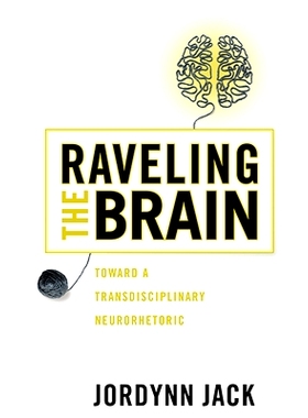 预订 Raveling the Brain: Toward a Transdisciplinary Neurorhetoric: 9780814214039