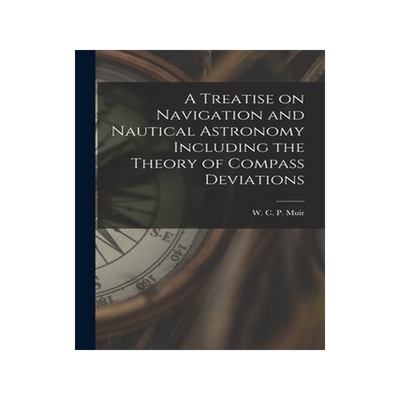 [预订]A Treatise on Navigation and Nautical Astronomy Including the Theory of Compass Deviations 9781017093445