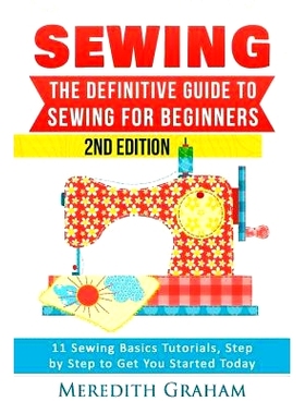 预订 Sewing: The Definitive Guide to Sewing for Beginners - Newbies Check This Out - 11 Sewing Basics Tutorials, Step by