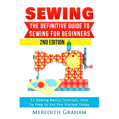 预订 Sewing: The Definitive Guide to Sewing for Beginners - Newbies Check This Out - 11 Sewing Basics Tutorials, Step by