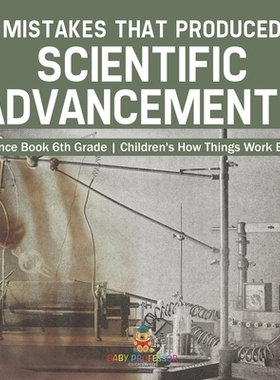 预订 Mistakes that Produced Scientific Advancements - Science Book 6th Grade Children’s How Things Work Books: 97988694
