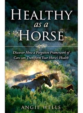 预订 Healthy as a Horse: Discover How a Forgotten Framework of Care can Transform Your Horse’s Health: 9780578658889