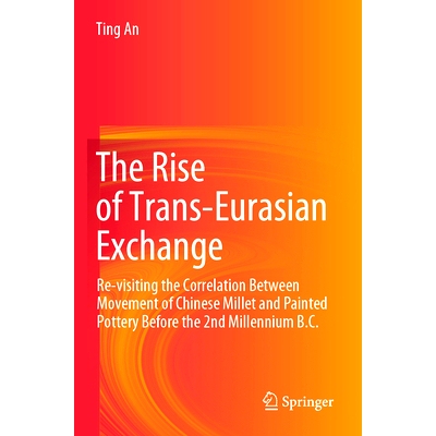 预订 The Rise of Trans-Eurasian Exchange: Re-visiting the Correlation Between Movement of Chinese Millet and Painted Pot