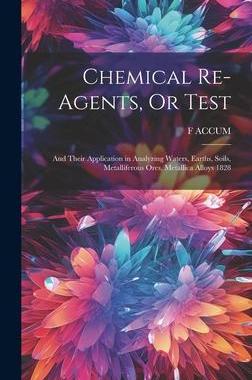 [预订]Chemical Re-Agents, Or Test; and Their Application in Analyzing Waters, Earths, Soils, Metalliferous 9781020293238