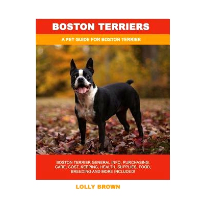 预订 Boston Terriers: Boston Terrier General Info, Purchasing, Care, Cost, Keeping, Health, Supplies, Food, Breeding and