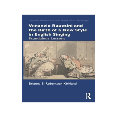 [预订]Venanzio Rauzzini and the Birth of a New Style in English Singing: Scandalous Lessons 9781032200293