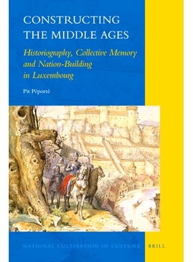 预订 Constructing the Middle Ages: Historiography, Collective Memory and Nation-Building in Luxembourg 构建中世纪：卢森