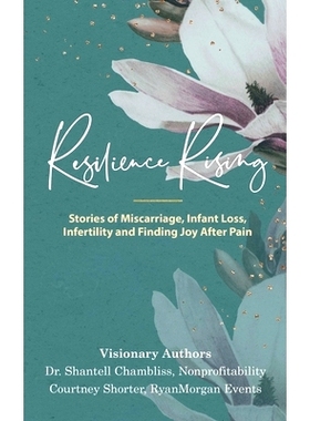 预订 Resilience Rising: Stories of Miscarriage, Infant Loss, Infertility, and Finding Joy after Pain: 9781734799415