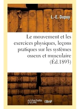 预订 Le Mouvement Et Les Exercices Physiques: Leçons Pratiques Sur Les Systèmes Osseux: Et Musculaire, Faites À l’As