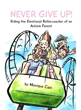 预订 Never Give Up: Riding the Emotional Rollercoaster of an Autism Parent: 9780648346128