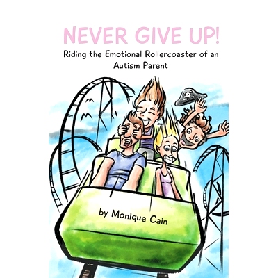 预订 Never Give Up: Riding the Emotional Rollercoaster of an Autism Parent: 9780648346128