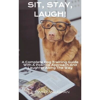 预订 Sit, Stay, Laugh: A Complete Dog Training Guide With a Positive Approach And Laughter Along The Way,: 9798864247389