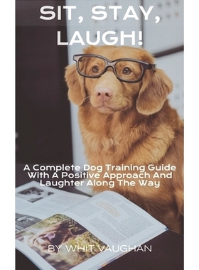 预订 Sit, Stay, Laugh: A Complete Dog Training Guide With a Positive Approach And Laughter Along The Way,: 9798864247389