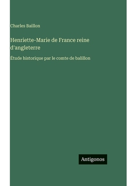 预订 Henriette-Marie de France reine d’angleterre: Étude historique par le comte de balillon: 9783388591261