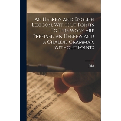 预订 An Hebrew and English Lexicon, Without Points ... To This Work Are Prefixed an Hebrew and a Chaldie Grammar, Withou