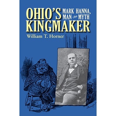 预订 Ohios Kingmaker: Mark Hanna, Man and Myth 俄亥俄州君主制造者：马克·汉纳、人与神话: 9780821418932