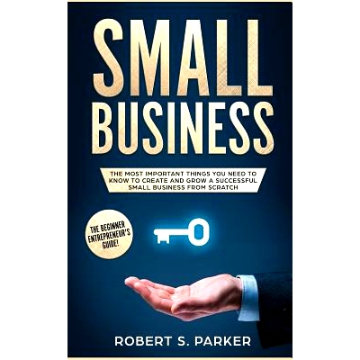 预订 Small Business: The Most Important Things you Need to Know to Create and Grow a Successful Small Business from Scra