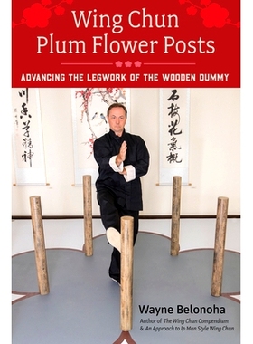 预订 Wing Chun Plum Flower Posts: Advancing the Legwork of the Wooden Dummy: 9781623175177