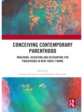 预订 Conceiving Contemporary Parenthood: Imagining, Achieving and Accounting for Parenthood in New Family Forms 想像当代