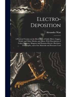 预订 Electro-deposition: A Practical Treatise on the Electrolysis of Gold, Silver, Copper, Nickel, and Other Metals, and