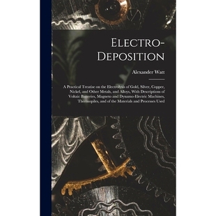 预订 Electro-deposition: A Practical Treatise on the Electrolysis of Gold, Silver, Copper, Nickel, and Other Metals, and