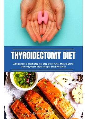 预订 Thyroidectomy Diet: A Beginner's 2-Week Step-by-Step Guide After Thyroid Gland Removal, With Sample Recipes and a M