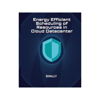[预订]Energy Efficient Scheduling of Resources in Cloud Datacenter 9781916706330
