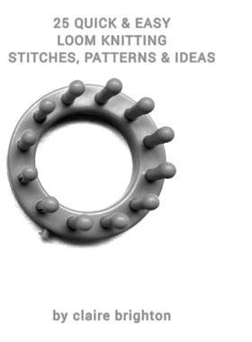 预订 25 Quick & Easy Loom Knitting Stitches, Patterns & Ideas: by claire brighton: 9798878687898