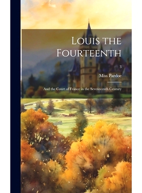 预订 Louis the Fourteenth: and the Court of France in the Seventeenth Century; 3: 9781020521041