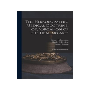 [预订]The Homoeopathic Medical Doctrine, or, Organon of the Healing Art: a New System of Physic 9781013639043