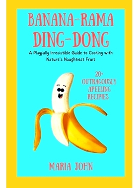 预订 Banana-Rama-Ding-Dong: A Playfully Irresistible Guide to Cooking with Nature’s Naughtiest Fruit: 9798329262919