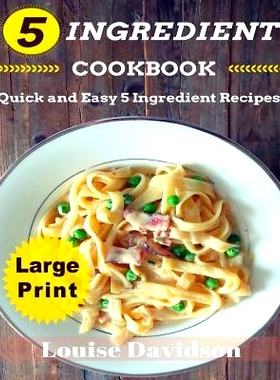 预订 5 Ingredient Cookbook ***Large Print Edition***: Quick and Easy 5 Ingredient Recipes: 5 Ingredients timesaving reci