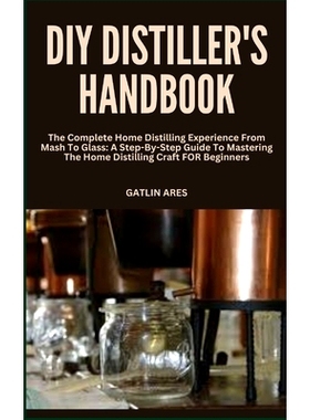 预订 DIY Distiller’s Handbook: The Complete Home Distilling Experience From Mash To Glass: A Step-By-Step Guide To Mast