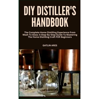 预订 DIY Distiller’s Handbook: The Complete Home Distilling Experience From Mash To Glass: A Step-By-Step Guide To Mast