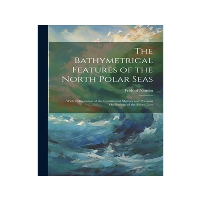 [预订]The Bathymetrical Features of the North Polar Seas: With a Discussion of the Continental Shelves and 9781021636140
