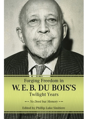预订 Forging Freedom in W. E. B. Du Bois’s Twilight Years: No Deed but Memory 在 W. E. B. Du Bois 的晚年锻造自由：没有