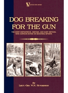 预订 Dog Breaking for the Gun: The Most Expeditious, Certain and Easy Method, with Copious Notes on Shooting Sports