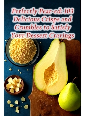 预订 Perfectly Pear-ed: 103 Delicious Crisps and Crumbles to Satisfy Your Dessert Cravings: 9798856171296