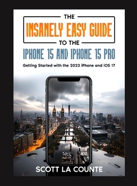 预订 The Insanely Easy Guide to iPhone 15 and iPhone 15 Pro: Getting Started with the 2023 iPhone and iOS 17: 9781629176