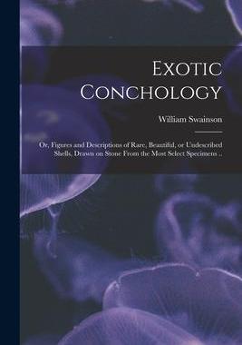[预订]Exotic Conchology; or, Figures and Descriptions of Rare, Beautiful, or Undescribed Shells, Drawn on  9781014435972