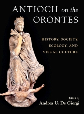 预订 Antioch on the Orontes: History, Society, Ecology, and Visual Culture 奥伦特河畔的安提阿：历史、社会、生态和视觉文