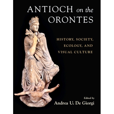 预订 Antioch on the Orontes: History, Society, Ecology, and Visual Culture 奥伦特河畔的安提阿：历史、社会、生态和视觉文