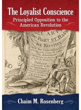 预订 The Loyalist Conscience: Principled Opposition to the American Revolution 忠诚良知：对美国*的原则性反对: 9781476672