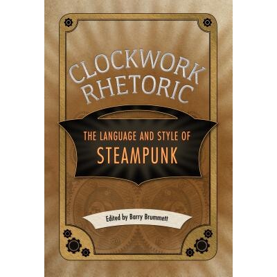 预订 Clockwork Rhetoric: The Language and Style of Steampunk 发条装置修辞：蒸汽朋克的语言与风格 重印版: 9781496809759
